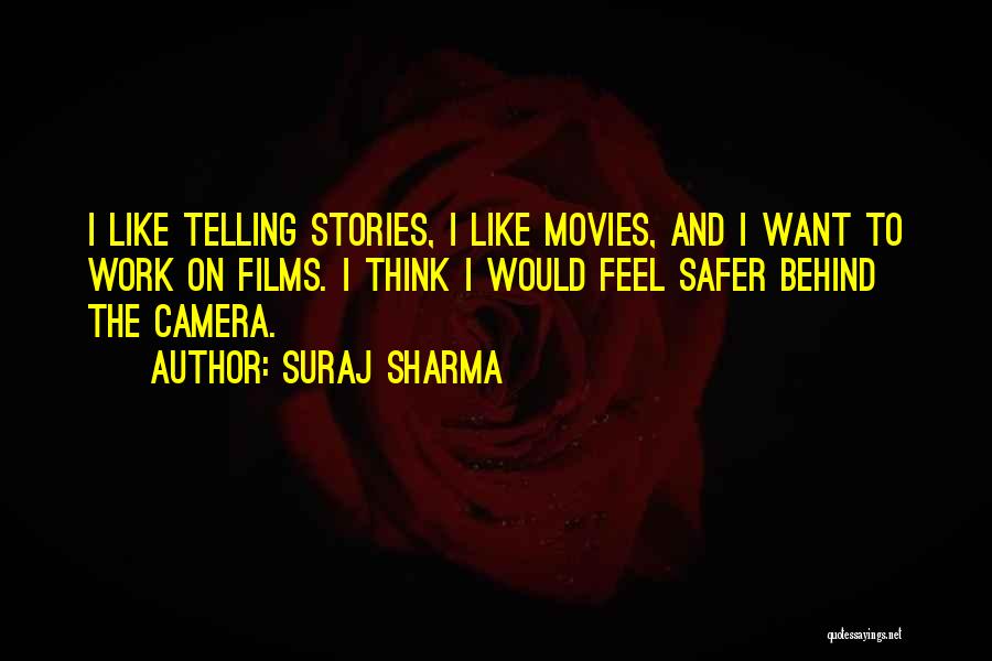 Suraj Sharma Quotes: I Like Telling Stories, I Like Movies, And I Want To Work On Films. I Think I Would Feel Safer