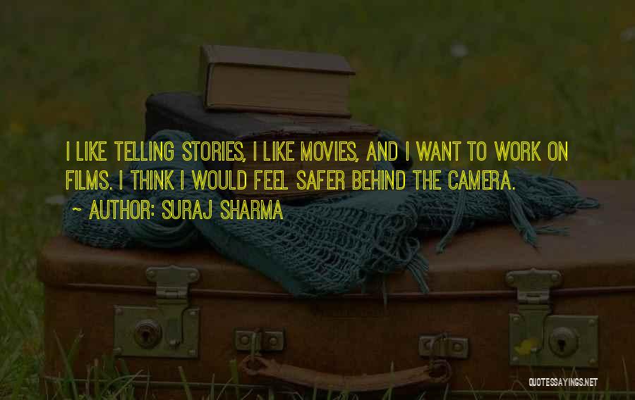 Suraj Sharma Quotes: I Like Telling Stories, I Like Movies, And I Want To Work On Films. I Think I Would Feel Safer