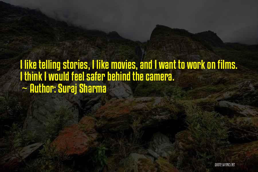 Suraj Sharma Quotes: I Like Telling Stories, I Like Movies, And I Want To Work On Films. I Think I Would Feel Safer