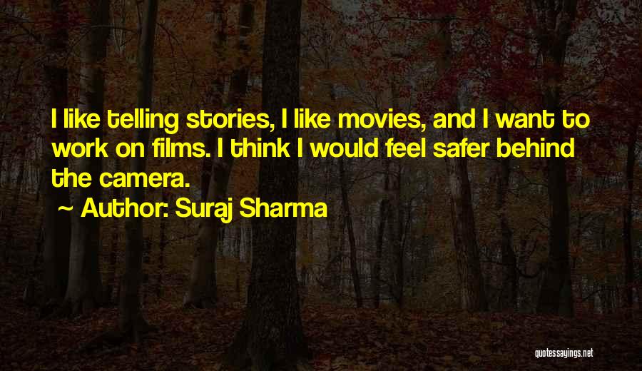 Suraj Sharma Quotes: I Like Telling Stories, I Like Movies, And I Want To Work On Films. I Think I Would Feel Safer