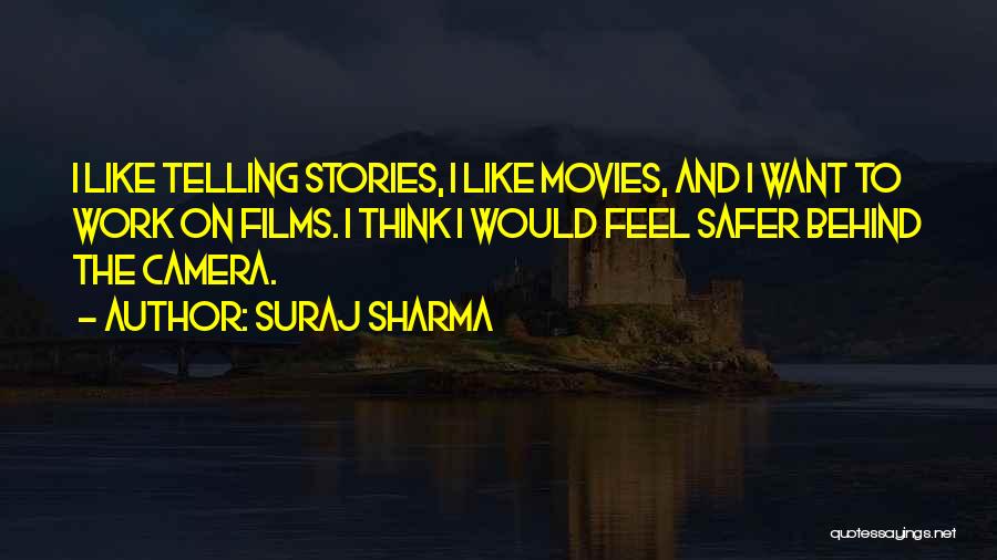 Suraj Sharma Quotes: I Like Telling Stories, I Like Movies, And I Want To Work On Films. I Think I Would Feel Safer