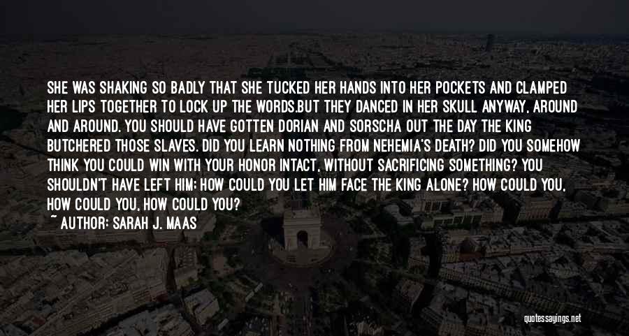 Sarah J. Maas Quotes: She Was Shaking So Badly That She Tucked Her Hands Into Her Pockets And Clamped Her Lips Together To Lock