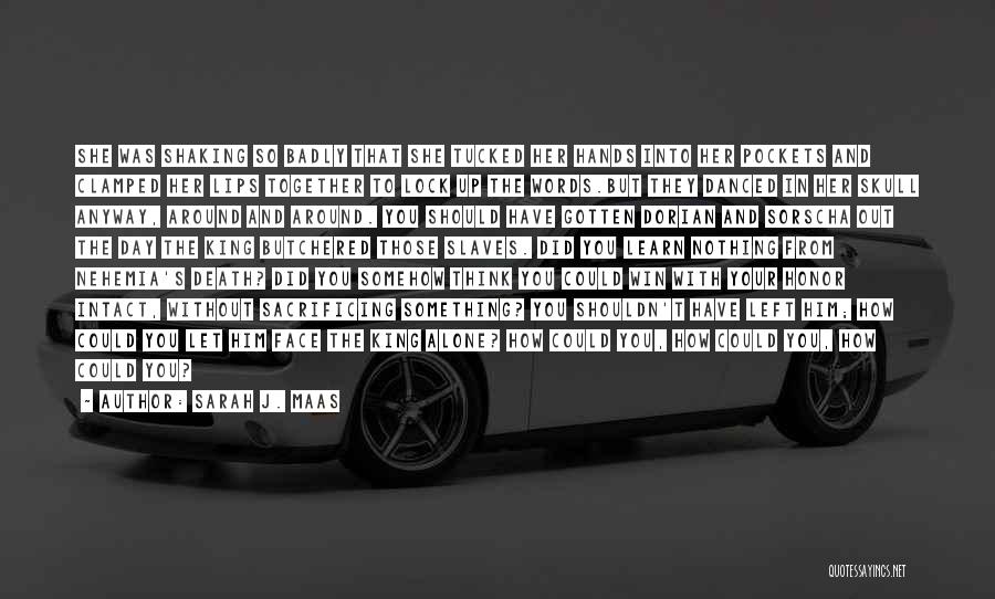 Sarah J. Maas Quotes: She Was Shaking So Badly That She Tucked Her Hands Into Her Pockets And Clamped Her Lips Together To Lock