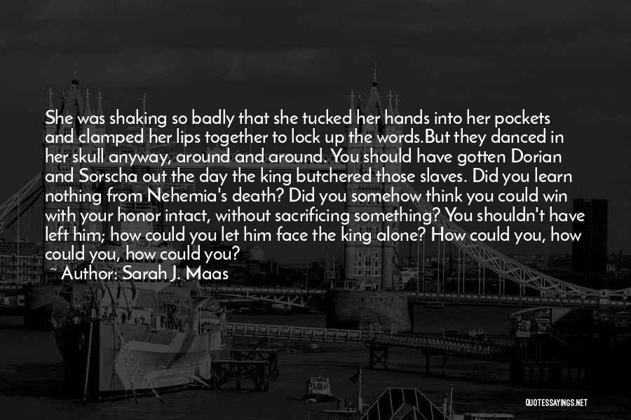Sarah J. Maas Quotes: She Was Shaking So Badly That She Tucked Her Hands Into Her Pockets And Clamped Her Lips Together To Lock