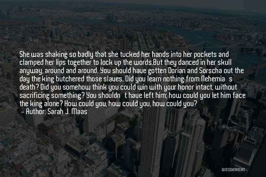 Sarah J. Maas Quotes: She Was Shaking So Badly That She Tucked Her Hands Into Her Pockets And Clamped Her Lips Together To Lock
