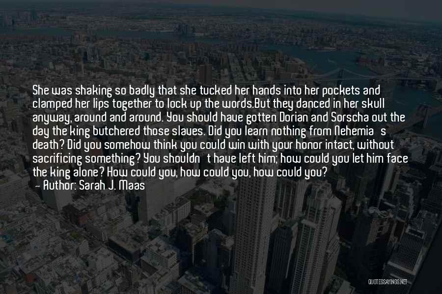 Sarah J. Maas Quotes: She Was Shaking So Badly That She Tucked Her Hands Into Her Pockets And Clamped Her Lips Together To Lock