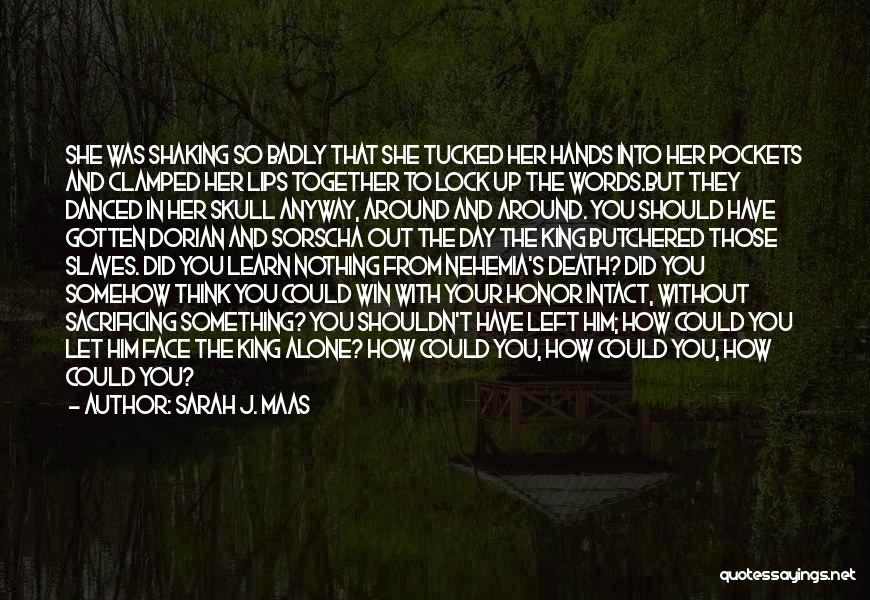 Sarah J. Maas Quotes: She Was Shaking So Badly That She Tucked Her Hands Into Her Pockets And Clamped Her Lips Together To Lock