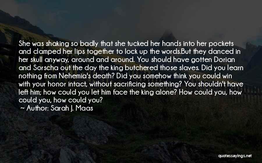 Sarah J. Maas Quotes: She Was Shaking So Badly That She Tucked Her Hands Into Her Pockets And Clamped Her Lips Together To Lock