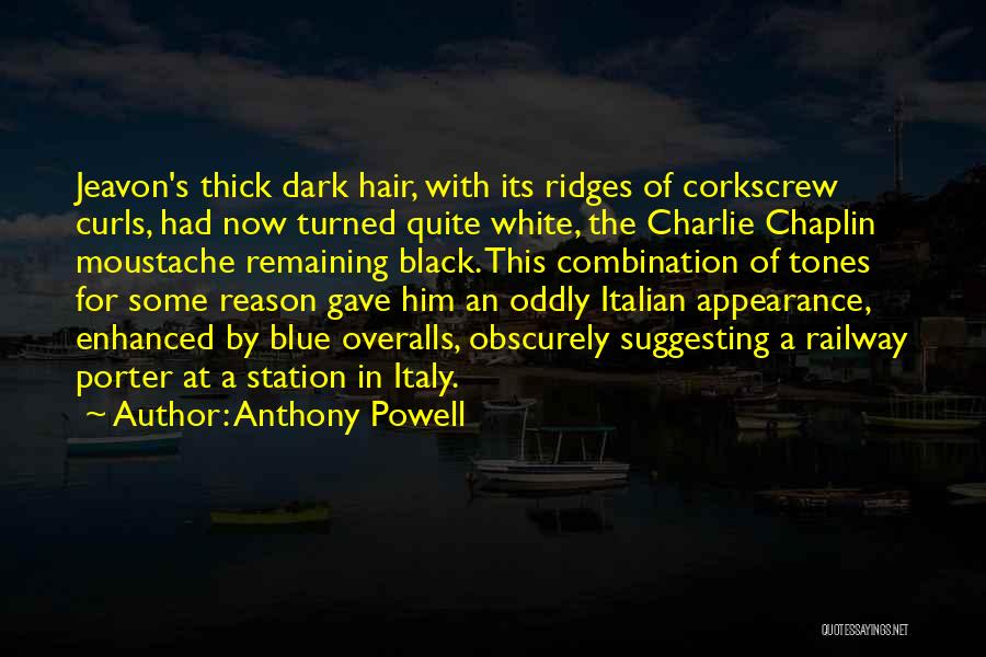 Anthony Powell Quotes: Jeavon's Thick Dark Hair, With Its Ridges Of Corkscrew Curls, Had Now Turned Quite White, The Charlie Chaplin Moustache Remaining