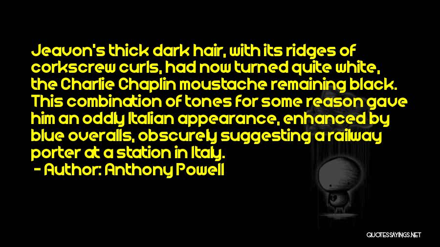 Anthony Powell Quotes: Jeavon's Thick Dark Hair, With Its Ridges Of Corkscrew Curls, Had Now Turned Quite White, The Charlie Chaplin Moustache Remaining