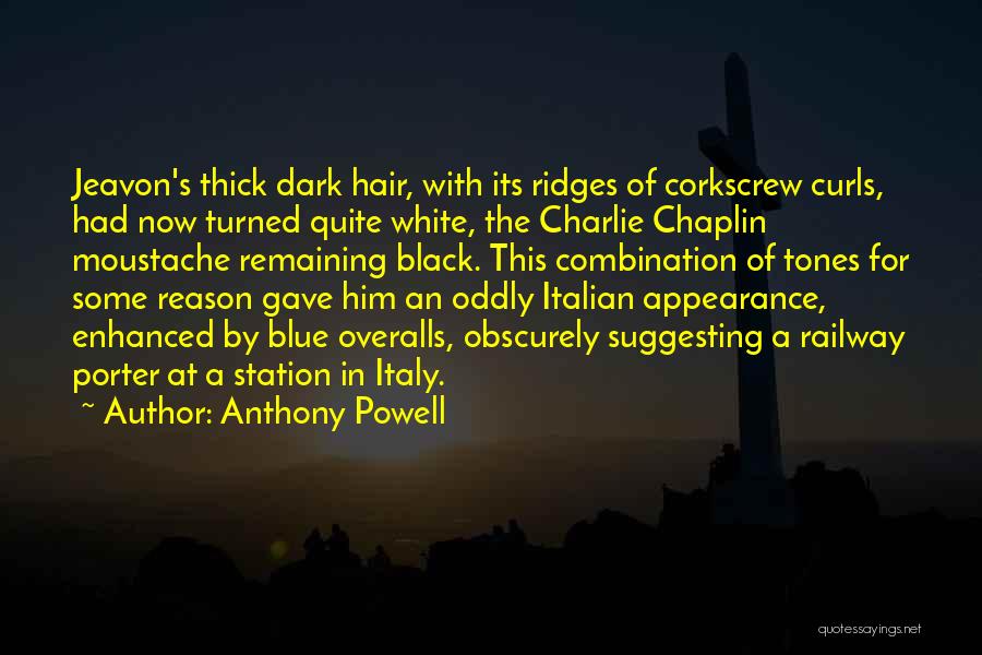 Anthony Powell Quotes: Jeavon's Thick Dark Hair, With Its Ridges Of Corkscrew Curls, Had Now Turned Quite White, The Charlie Chaplin Moustache Remaining