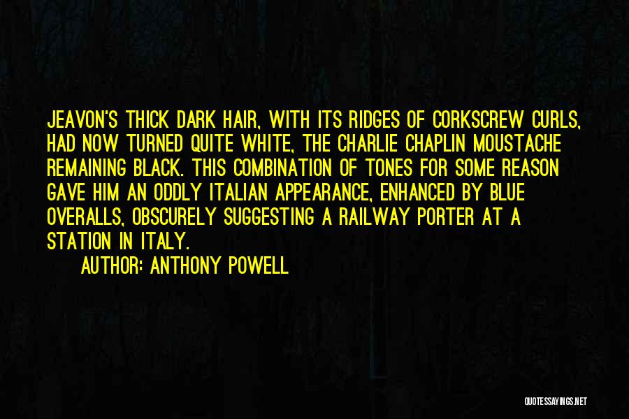 Anthony Powell Quotes: Jeavon's Thick Dark Hair, With Its Ridges Of Corkscrew Curls, Had Now Turned Quite White, The Charlie Chaplin Moustache Remaining