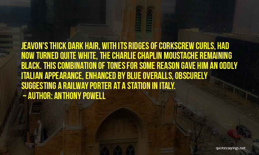 Anthony Powell Quotes: Jeavon's Thick Dark Hair, With Its Ridges Of Corkscrew Curls, Had Now Turned Quite White, The Charlie Chaplin Moustache Remaining