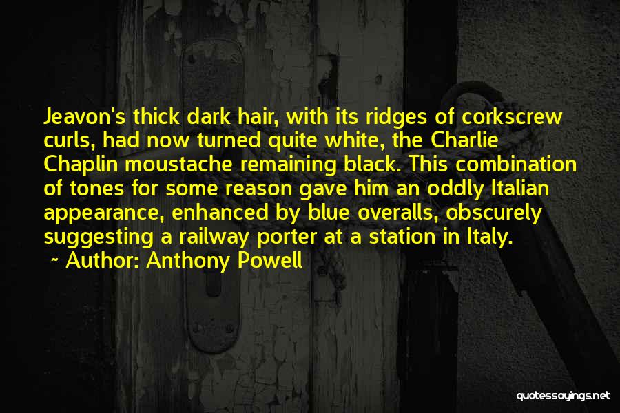 Anthony Powell Quotes: Jeavon's Thick Dark Hair, With Its Ridges Of Corkscrew Curls, Had Now Turned Quite White, The Charlie Chaplin Moustache Remaining