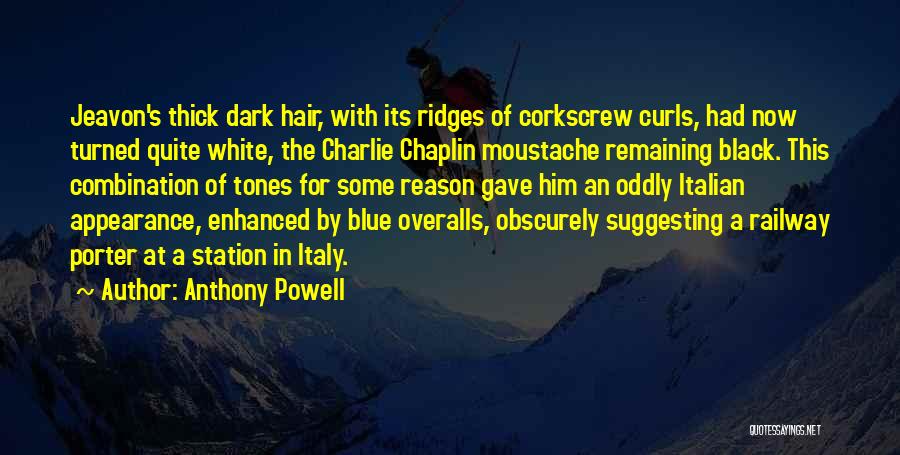 Anthony Powell Quotes: Jeavon's Thick Dark Hair, With Its Ridges Of Corkscrew Curls, Had Now Turned Quite White, The Charlie Chaplin Moustache Remaining