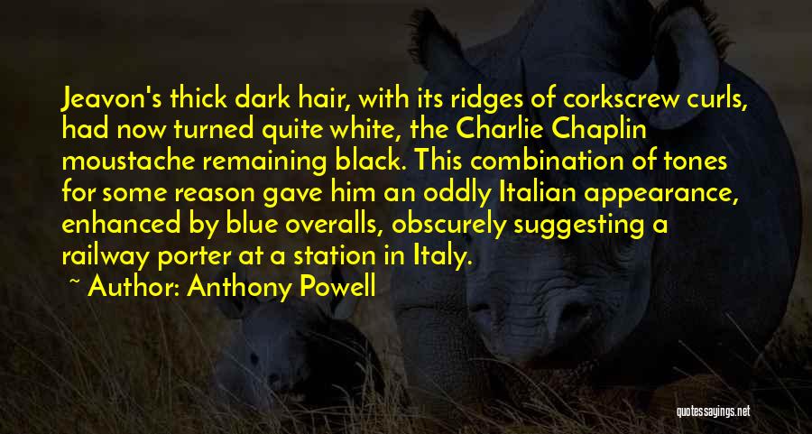 Anthony Powell Quotes: Jeavon's Thick Dark Hair, With Its Ridges Of Corkscrew Curls, Had Now Turned Quite White, The Charlie Chaplin Moustache Remaining