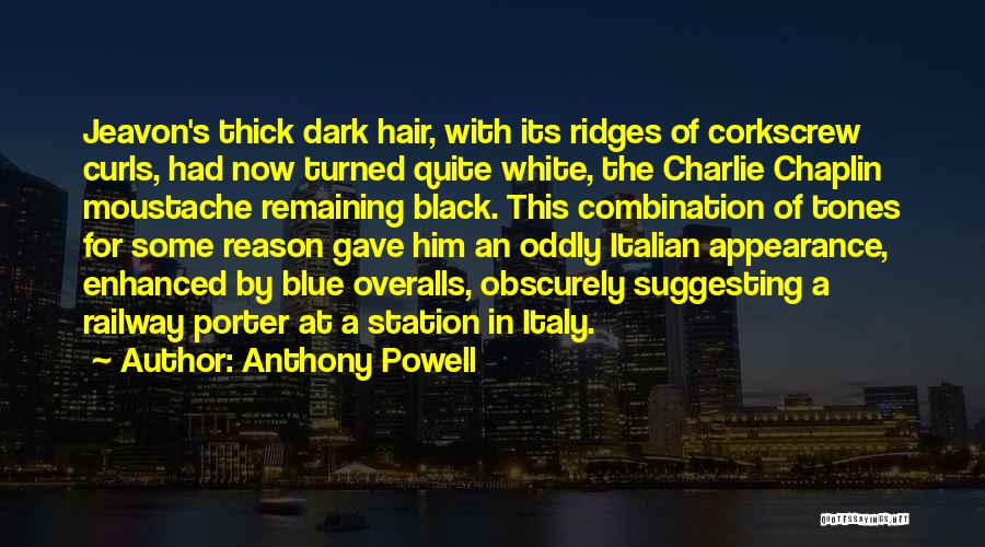 Anthony Powell Quotes: Jeavon's Thick Dark Hair, With Its Ridges Of Corkscrew Curls, Had Now Turned Quite White, The Charlie Chaplin Moustache Remaining