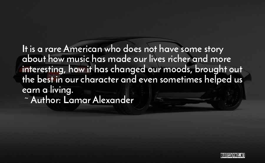 Lamar Alexander Quotes: It Is A Rare American Who Does Not Have Some Story About How Music Has Made Our Lives Richer And