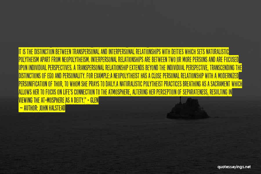 John Halstead Quotes: It Is The Distinction Between Transpersonal And Interpersonal Relationships With Deities Which Sets Naturalistic Polytheism Apart From Neopolytheism. Interpersonal Relationships