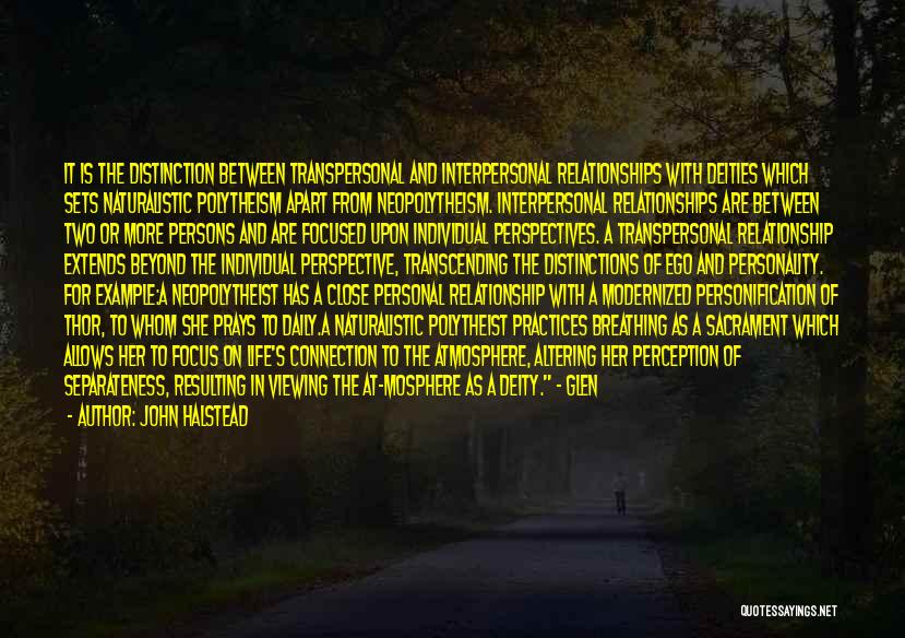 John Halstead Quotes: It Is The Distinction Between Transpersonal And Interpersonal Relationships With Deities Which Sets Naturalistic Polytheism Apart From Neopolytheism. Interpersonal Relationships