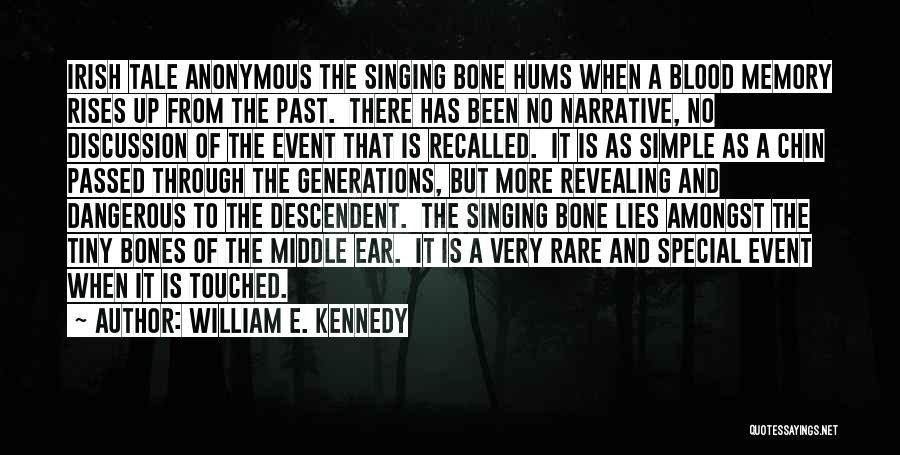 William E. Kennedy Quotes: Irish Tale Anonymous The Singing Bone Hums When A Blood Memory Rises Up From The Past. There Has Been No