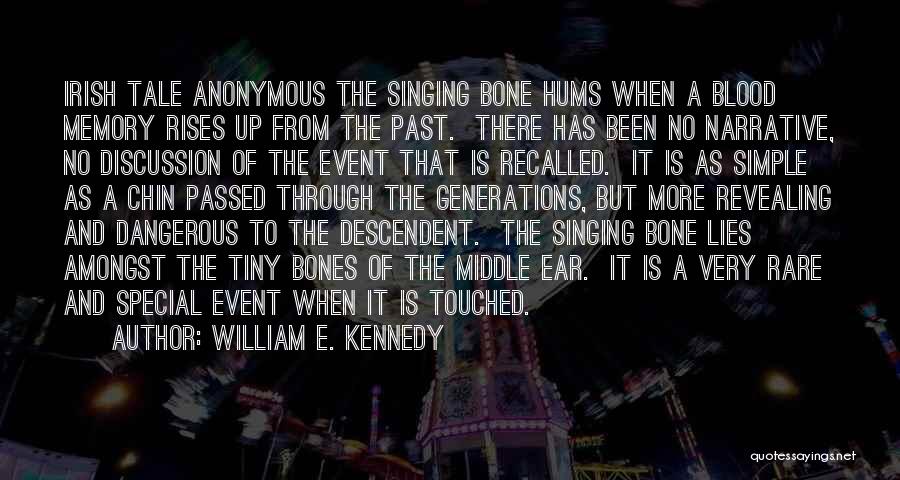 William E. Kennedy Quotes: Irish Tale Anonymous The Singing Bone Hums When A Blood Memory Rises Up From The Past. There Has Been No