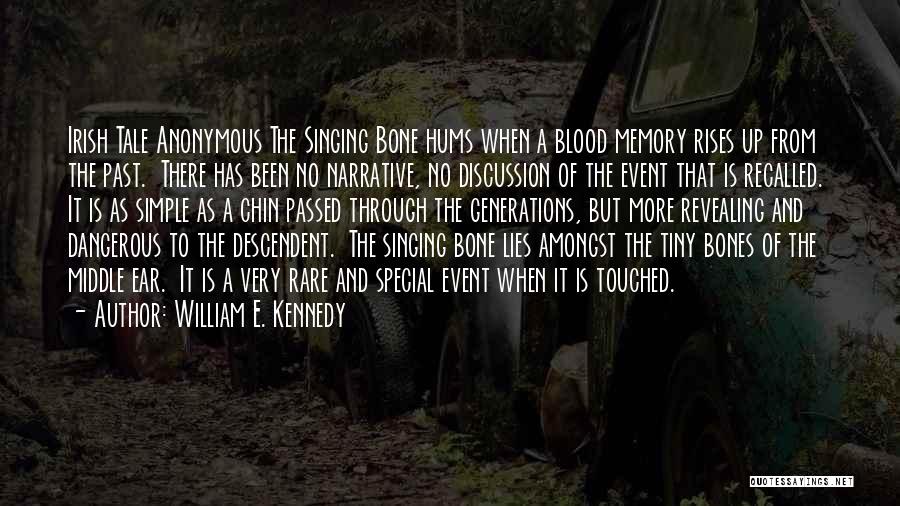 William E. Kennedy Quotes: Irish Tale Anonymous The Singing Bone Hums When A Blood Memory Rises Up From The Past. There Has Been No