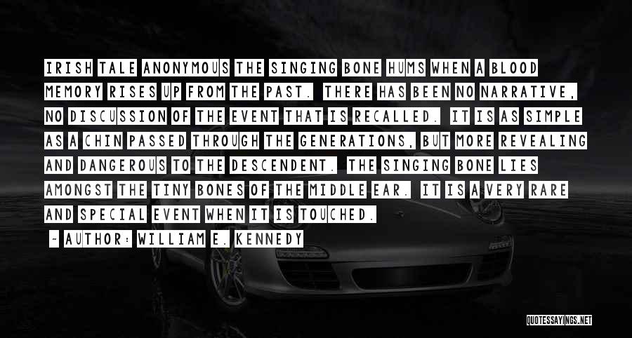 William E. Kennedy Quotes: Irish Tale Anonymous The Singing Bone Hums When A Blood Memory Rises Up From The Past. There Has Been No