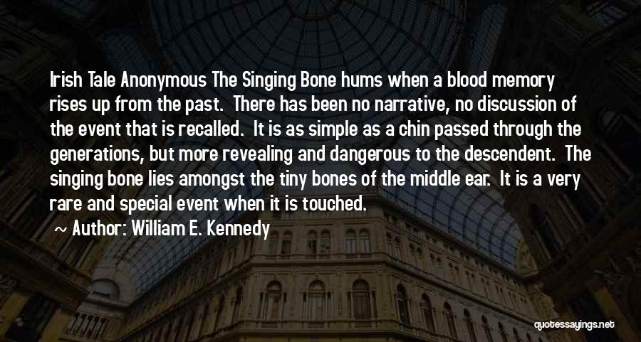 William E. Kennedy Quotes: Irish Tale Anonymous The Singing Bone Hums When A Blood Memory Rises Up From The Past. There Has Been No