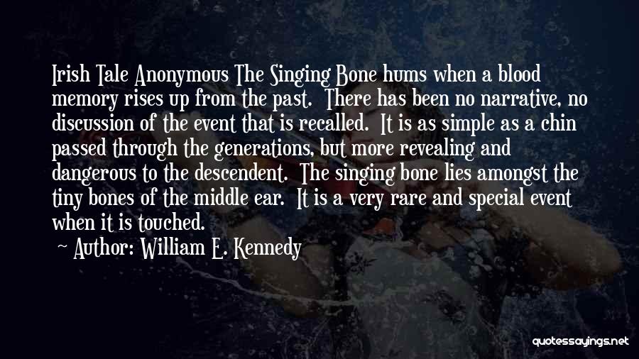 William E. Kennedy Quotes: Irish Tale Anonymous The Singing Bone Hums When A Blood Memory Rises Up From The Past. There Has Been No