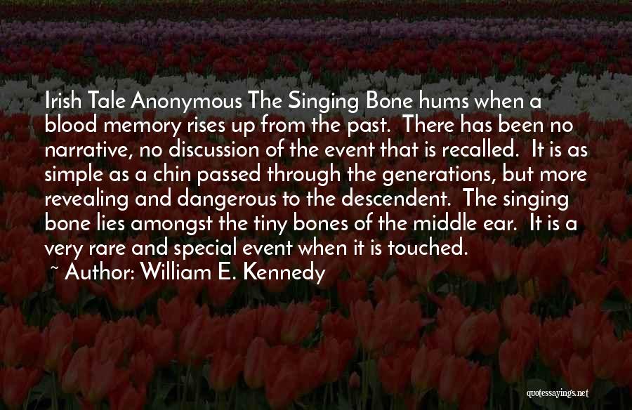 William E. Kennedy Quotes: Irish Tale Anonymous The Singing Bone Hums When A Blood Memory Rises Up From The Past. There Has Been No