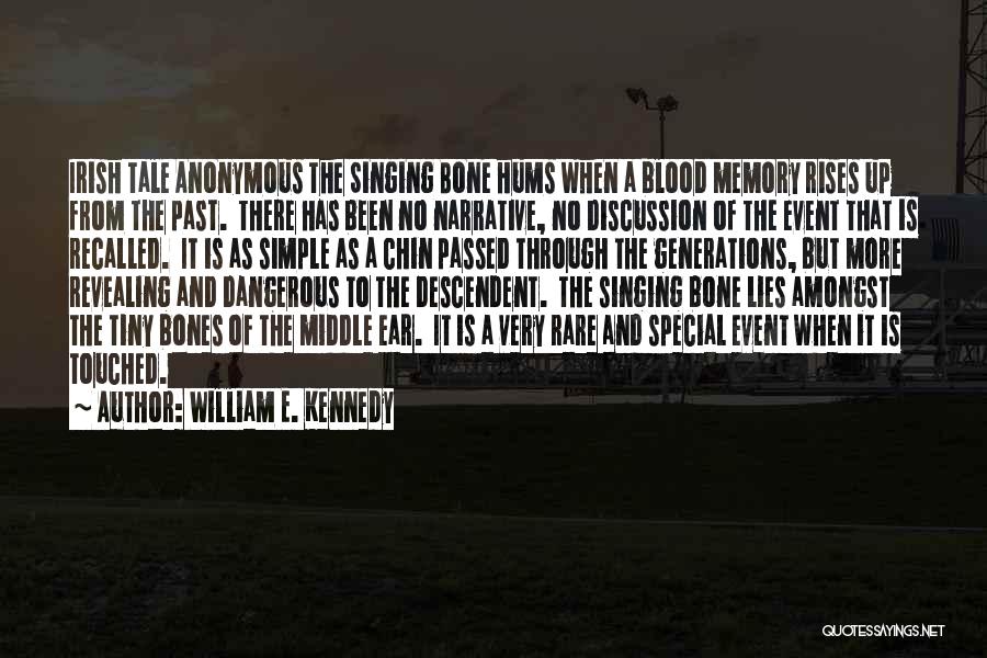 William E. Kennedy Quotes: Irish Tale Anonymous The Singing Bone Hums When A Blood Memory Rises Up From The Past. There Has Been No