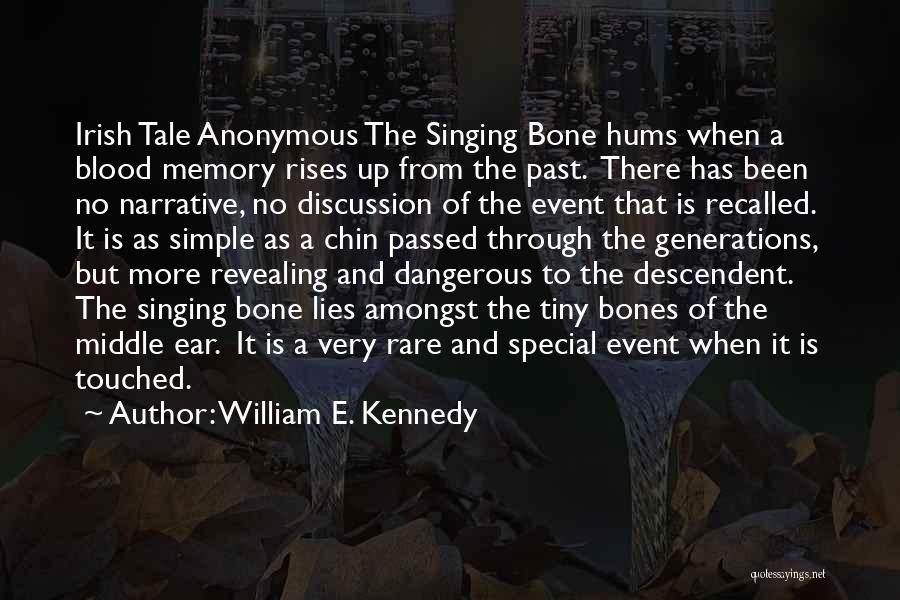 William E. Kennedy Quotes: Irish Tale Anonymous The Singing Bone Hums When A Blood Memory Rises Up From The Past. There Has Been No