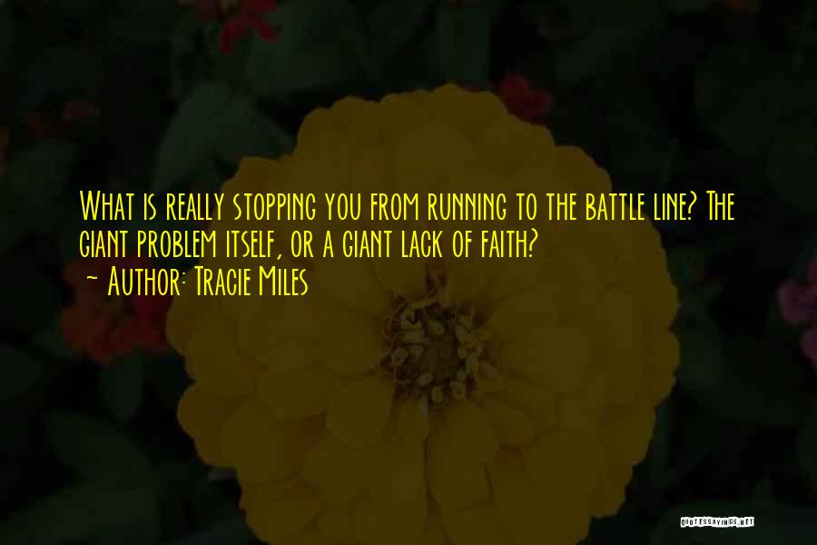 Tracie Miles Quotes: What Is Really Stopping You From Running To The Battle Line? The Giant Problem Itself, Or A Giant Lack Of