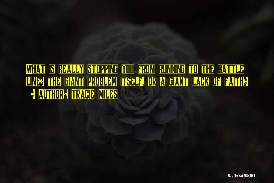 Tracie Miles Quotes: What Is Really Stopping You From Running To The Battle Line? The Giant Problem Itself, Or A Giant Lack Of