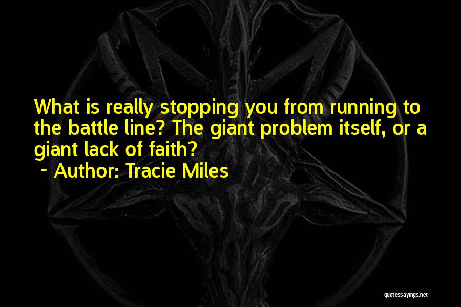 Tracie Miles Quotes: What Is Really Stopping You From Running To The Battle Line? The Giant Problem Itself, Or A Giant Lack Of