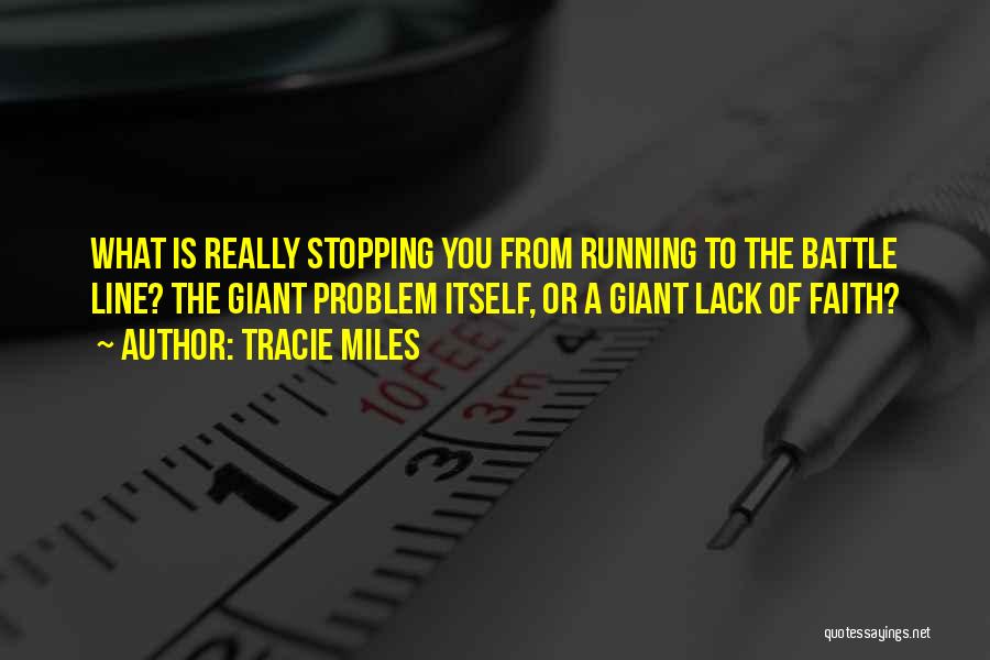 Tracie Miles Quotes: What Is Really Stopping You From Running To The Battle Line? The Giant Problem Itself, Or A Giant Lack Of