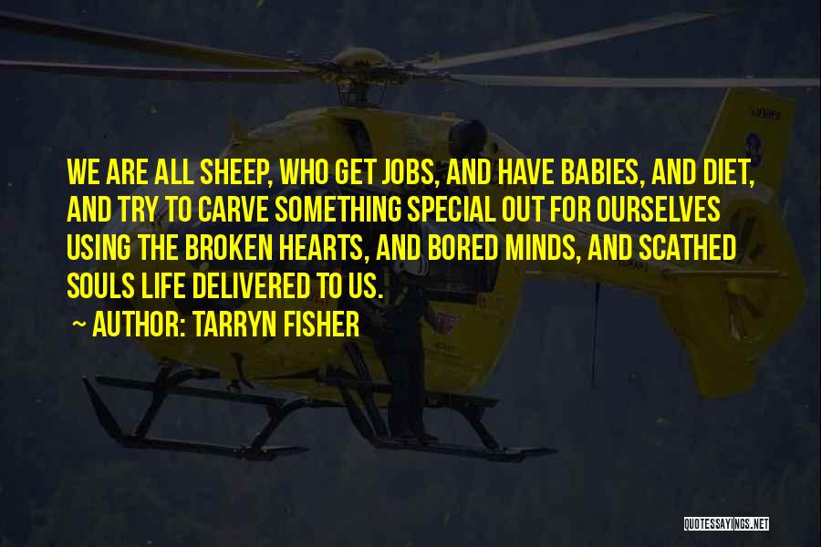 Tarryn Fisher Quotes: We Are All Sheep, Who Get Jobs, And Have Babies, And Diet, And Try To Carve Something Special Out For
