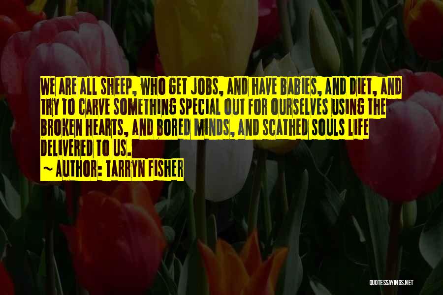 Tarryn Fisher Quotes: We Are All Sheep, Who Get Jobs, And Have Babies, And Diet, And Try To Carve Something Special Out For