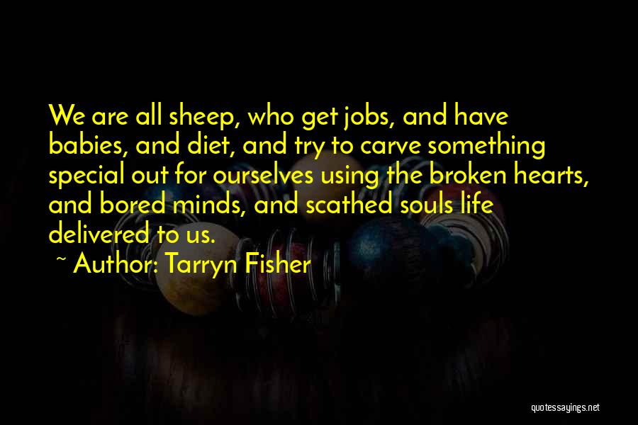 Tarryn Fisher Quotes: We Are All Sheep, Who Get Jobs, And Have Babies, And Diet, And Try To Carve Something Special Out For