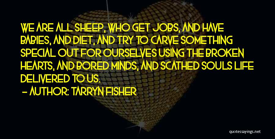 Tarryn Fisher Quotes: We Are All Sheep, Who Get Jobs, And Have Babies, And Diet, And Try To Carve Something Special Out For
