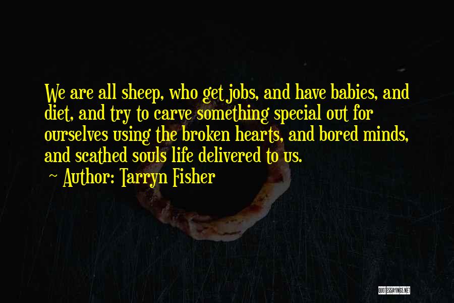 Tarryn Fisher Quotes: We Are All Sheep, Who Get Jobs, And Have Babies, And Diet, And Try To Carve Something Special Out For