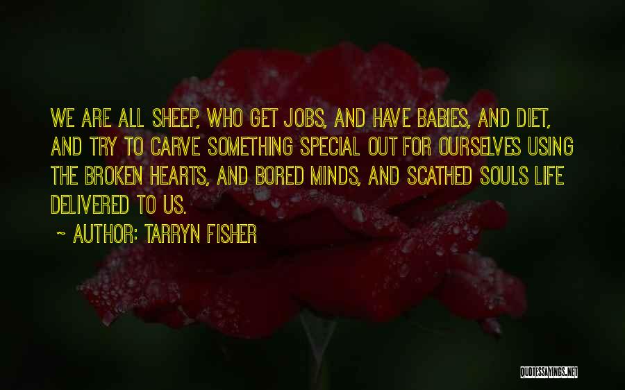 Tarryn Fisher Quotes: We Are All Sheep, Who Get Jobs, And Have Babies, And Diet, And Try To Carve Something Special Out For