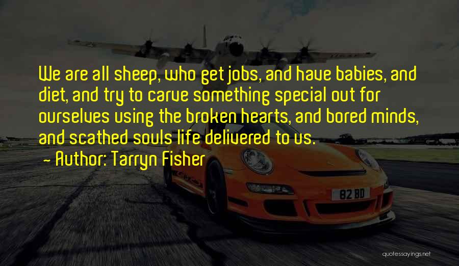 Tarryn Fisher Quotes: We Are All Sheep, Who Get Jobs, And Have Babies, And Diet, And Try To Carve Something Special Out For