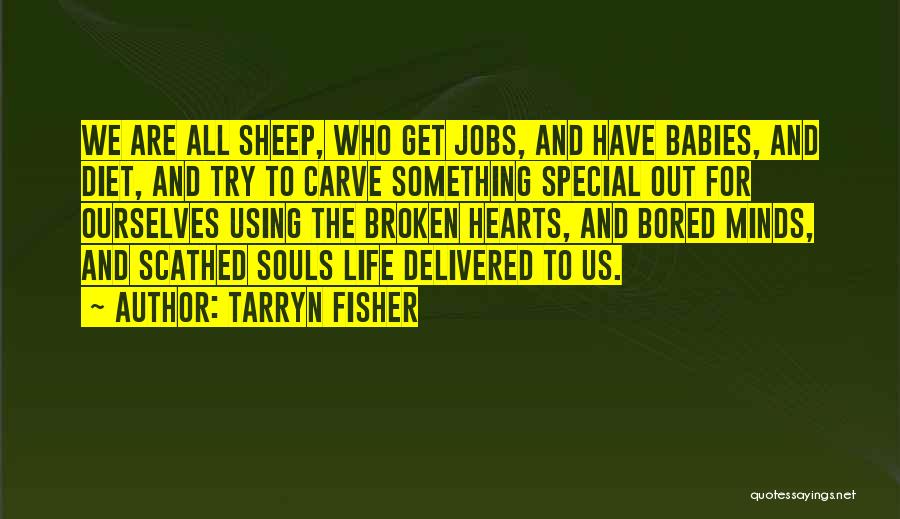 Tarryn Fisher Quotes: We Are All Sheep, Who Get Jobs, And Have Babies, And Diet, And Try To Carve Something Special Out For