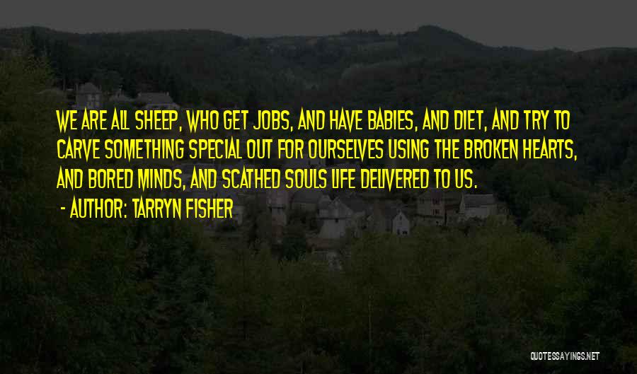 Tarryn Fisher Quotes: We Are All Sheep, Who Get Jobs, And Have Babies, And Diet, And Try To Carve Something Special Out For