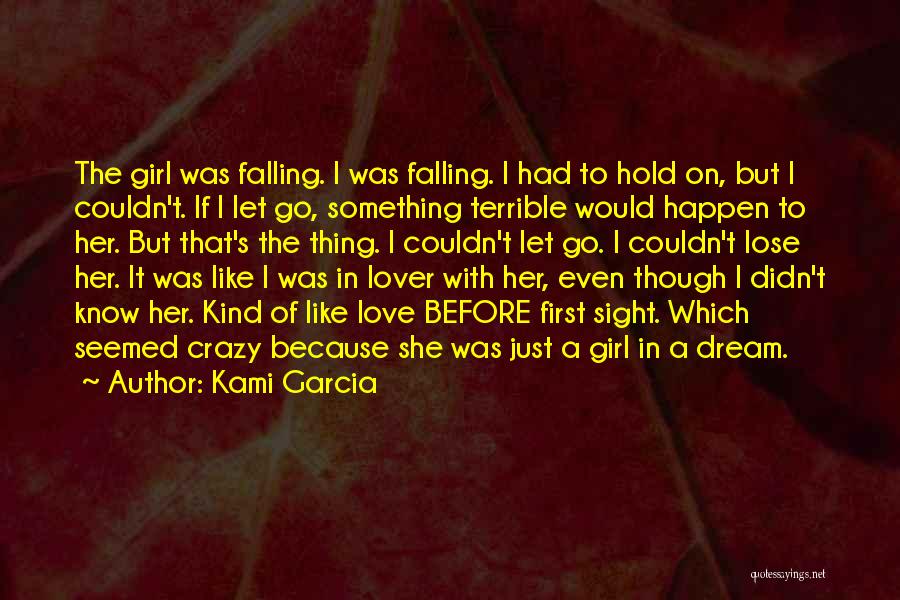 Kami Garcia Quotes: The Girl Was Falling. I Was Falling. I Had To Hold On, But I Couldn't. If I Let Go, Something