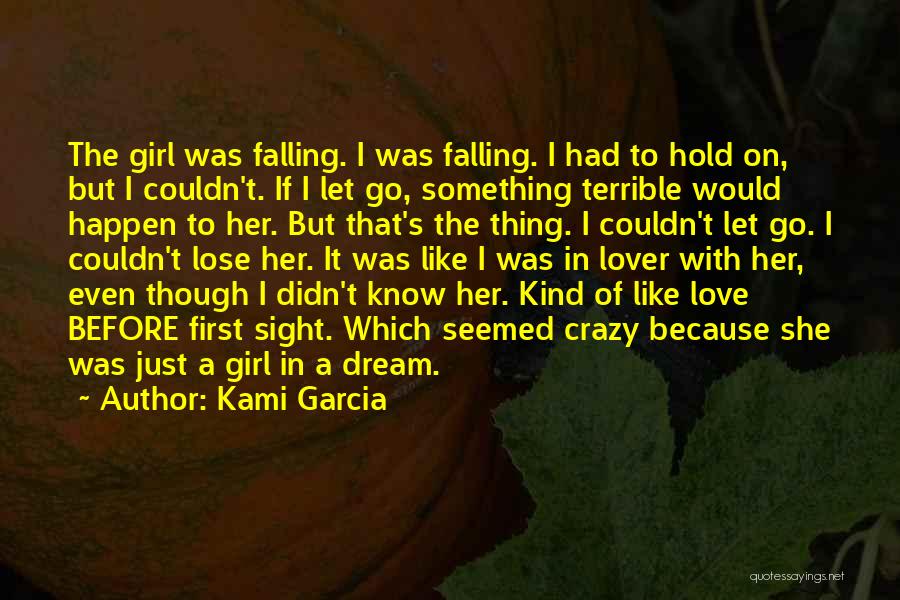 Kami Garcia Quotes: The Girl Was Falling. I Was Falling. I Had To Hold On, But I Couldn't. If I Let Go, Something