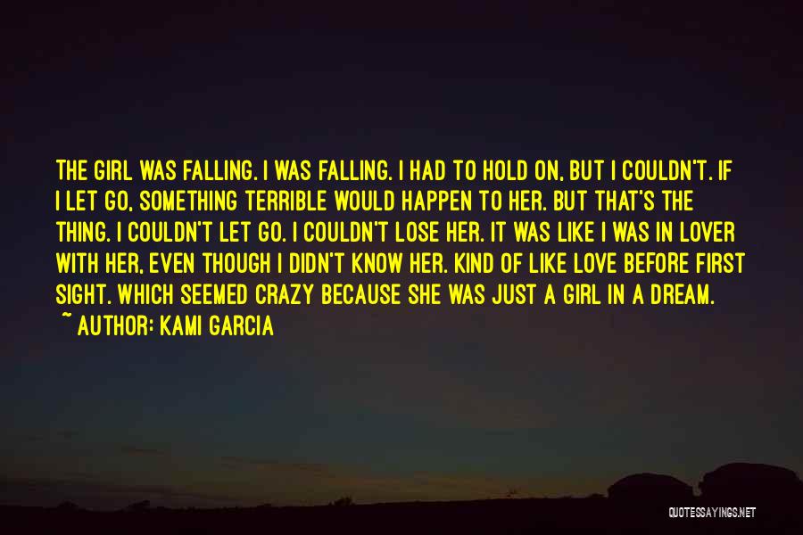 Kami Garcia Quotes: The Girl Was Falling. I Was Falling. I Had To Hold On, But I Couldn't. If I Let Go, Something