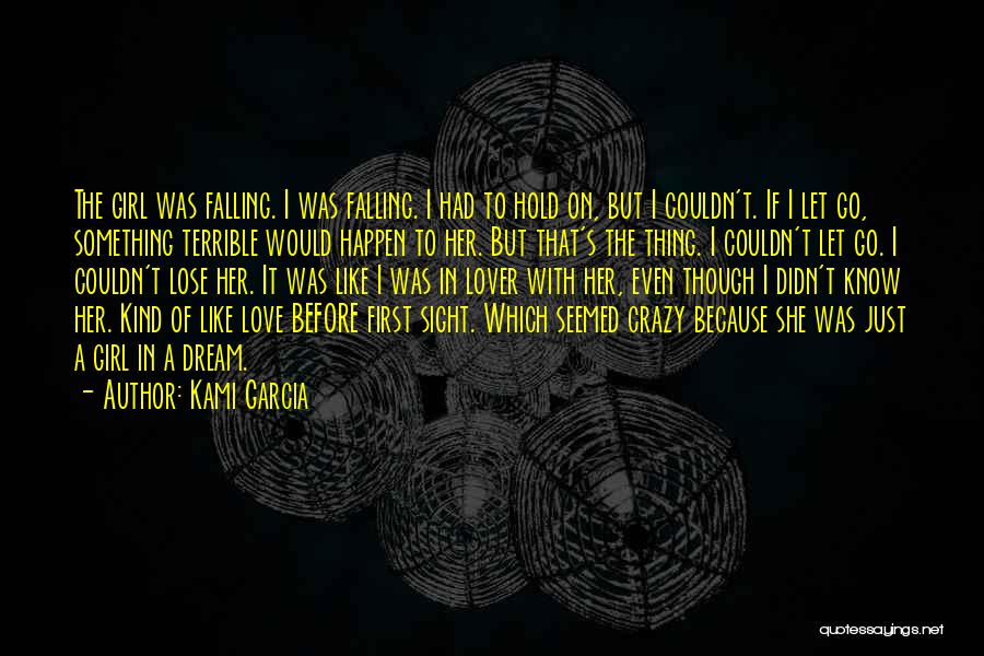 Kami Garcia Quotes: The Girl Was Falling. I Was Falling. I Had To Hold On, But I Couldn't. If I Let Go, Something